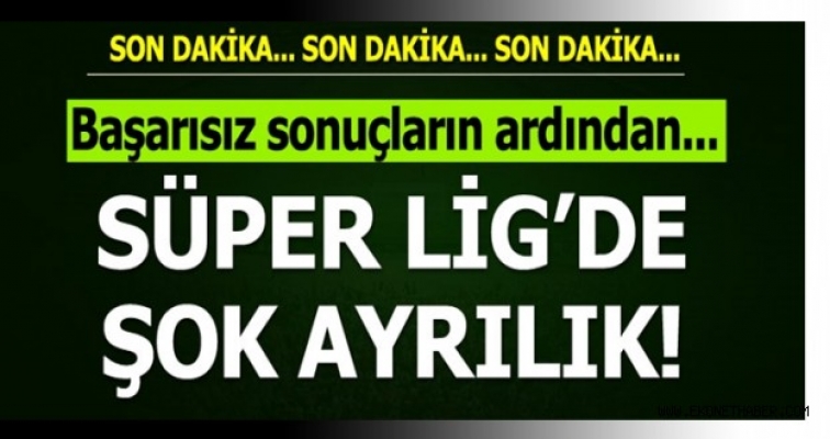 Süper Ligde Sürpriz ayrılık