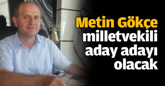 Metin Gökçe adaylık başvurusu yaptı