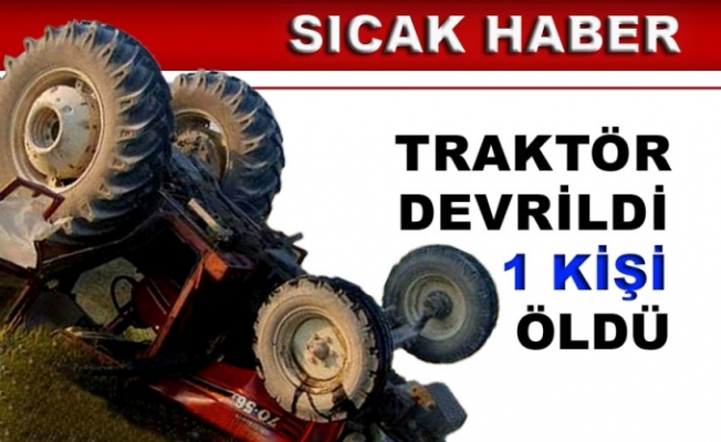 Traktör devrildi: 1 ölü