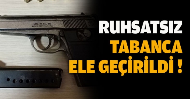 Ruhsatsız tabanca ele geçirildi