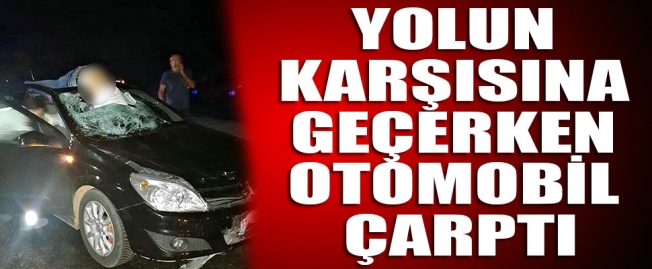 Yolun karşısına geçerken otomobil çarptı