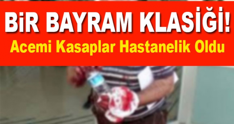 “Acemi kasaplar“ hastanelik oldu