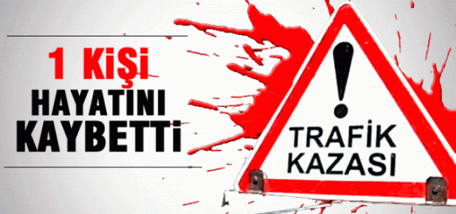 Trafik kazası: 1 ölü