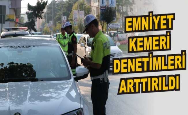 Emniyet kemeri denetimleri arttırıldı