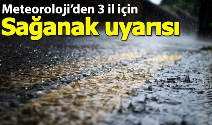 Meteorolojiden 3 il için sağanak uyarısı