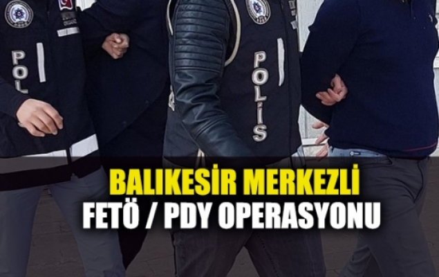 Balıkesir merkezli FETÖ/PDY operasyonu