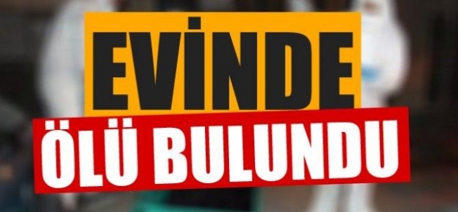 Evinde ölü bulundu