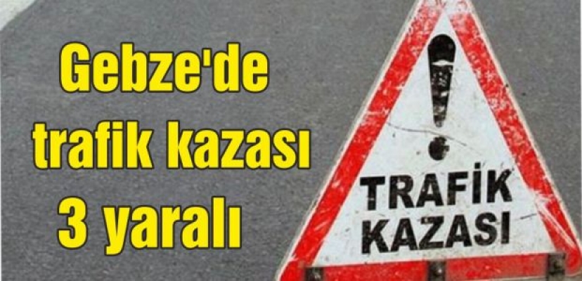 Gebze'de trafik kazası: 3 yaralı