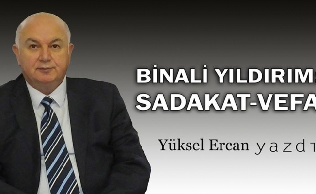 Binali Yıldırım: Sadakat-Vefa