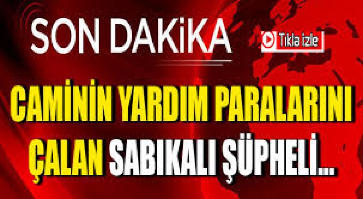 Caminin yardım paralarını çalan şüpheli yakalandı