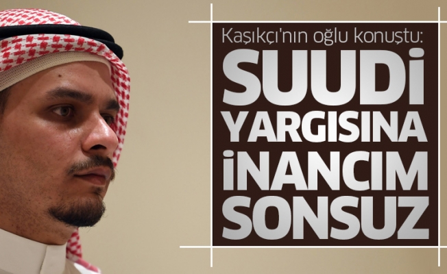 Kaşıkçı'nın oğlunun “Suudi yargısına inancı sonsuz“