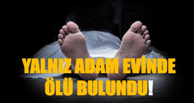 Yalnız yaşayan adam evinde ölü bulundu